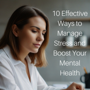 Read more about the article 10 Effective Ways to Manage Stress and Boost Your Mental Health