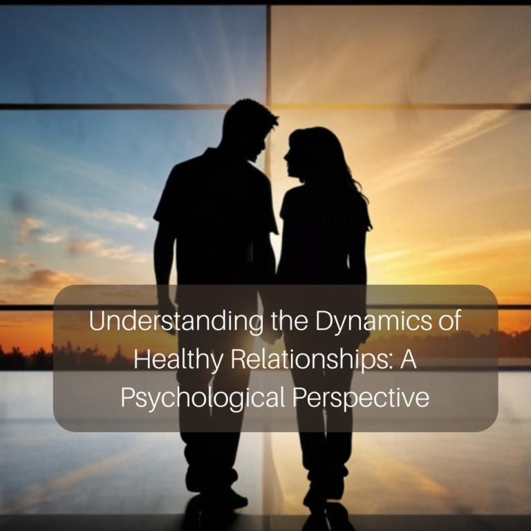 Understanding the Dynamics of Healthy Relationships: A Psychological Perspective